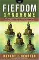 The Fiefdom Syndrome: The Turf Battles That Undermine Careers and Companies - And How to Overcome Them, Robert Herbold 