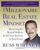 The Millionaire Real Estate Mindset: Mastering the Mental Skills to Build Your Fortune in Real Estate, Russ Whitney 