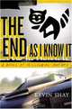 The End As I Know It: A Novel of Millennial Anxiety, Kevin Shay 