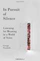 In Pursuit of Silence: Listening for Meaning in a World of Noise, George Prochnik 