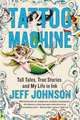 Tattoo Machine: Tall Tales, True Stories, and My Life in Ink, Jeff Johnson 