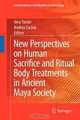 New Perspectives on Human Sacrifice and Ritual Body Treatments in Ancient Maya Society (Interdisciplinary Contributions to Archaeology), 