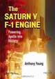 The Saturn V F-1 Engine: Powering Apollo into History (Springer Praxis Books / Space Exploration), Anthony Young 