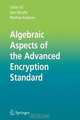 Algebraic Aspects of the Advanced Encryption Standard (Advances in Information Security), Carlos Cid, Sean Murphy, Matthew Robshaw 