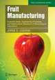 Fruit Manufacturing: Scientific Basis, Engineering Properties, and Deteriorative Reactions of Technological Importance (Food Engineering Series), Jorge E. Lozano 