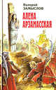 Алена Арзамасская. Сказание о легендарной воительнице Алене Арзамасской и удалом атамане Илейке Иванове, Замыслов Валерий 