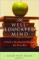 The Well-Educated Mind: A Guide to the Classical Education You Never Had, S. Wise Bauer, Susan Wise Bauer 