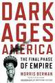 Dark Ages America: The Final Phase of Empire, Morris Berman 