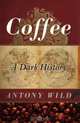Coffee: A Dark History, Antony Wild 