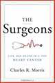 The Surgeons: Life and Death in a Top Heart Center, Charles R. Morris 