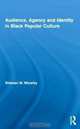 Audience, Agency and Identity in Black Popular Culture (Studies in African American History and Culture), Shawan M. Worsley 