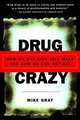 Drug Crazy : How We Got into This Mess and How We Can Get Out, Mike Gray 