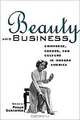 Beauty and Business: Commerce, Gender, and Culture in Modern America (Hagley Perspectives on Business and Culture), Philip Scranton 