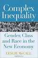 Complex Inequality : Gender, Race and Class in the New Economy, Leslie McCall 