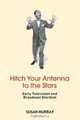 Hitch Your Antenna To The Stars: Early Television and Broadcast Stardom, Susan Murray 