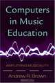 Computers in Music Education: Amplifying Musicality, Andrew Brown 