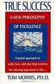 True Success: A New Philosophy of Excellence, Tom Morris 