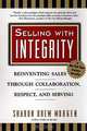 Selling With Integrity: Reinventing Sales Through Collaboration, Respect, and Serving, Sharon Drew Morgen 
