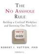 The No Asshole Rule: Building a Civilized Workplace and Surviving One That Isn