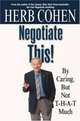 Negotiate This! By Caring, But Not T-H-A-T Much, Herb Cohen 