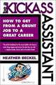 Be a Kickass Assistant: How to Get from a Grunt Job to a Great Career, Heather Beckel 