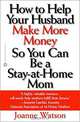 How to Help Your Husband Make More Money So You Can Be a Stay-At-Home Mom, Joanne Watson 