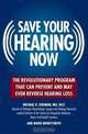 Save Your Hearing Now: The Revolutionary Program That Can Prevent and May Even Reverse Hearing Loss, Michael D. Seidman, Marie Moneysmith 