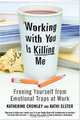 Working With You is Killing Me: Freeing Yourself from Emotional Traps at Work, Katherine Crowley, Kathi Elster 