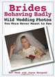 Brides Behaving Badly: Wild Wedding Photos You Were Never Meant to See, Bev West, Jason Bergund 