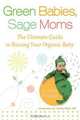 Green Babies, Sage Moms: The Ultimate Guide to Raising Your Organic Baby, Lynda Fassa 