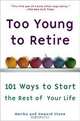 Too Young to Retire: 101 Ways to Start the Rest of Your Life, Marika Stone, Howard Stone 