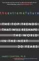 The Extreme Future: The Top Trends That Will Reshape the World in the Next 20 Years, James Canton 