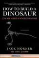 How to Build a Dinosaur: The New Science of Reverse Evolution, Jack Horner, James Gorman 