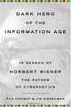 Dark Hero of the Information Age: In Search of Norbert Wiener The Father of Cybernetics, Flo Conway, Jim Siegelman 