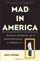 Mad in America: Bad Science, Bad Medicine, and the Enduring Mistreatment of the Mentally Ill, Robert Whitaker 
