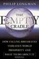 THE EMPTY CRADLE: How Falling Birthrates Threaten World Prosperity And What to Do About It, Phillip Longman 