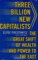 Three Billion New Capitalists: The Great Shift of Wealth and Power to the East, Clyde Prestowitz 