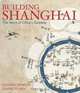 Building Shanghai: The Story of China
