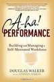 A-HA! Performance: Building and Managing a Self-Motivated Workforce, Douglas Walker, Stephen Sorkin 