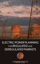 Electric Power Planning for Regulated and Deregulated Markets, Arthur Mazer 