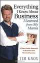 Everything I Know About Business I Learned from my Mama: A Down-Home Approach to Business and Personal Success, Tim Knox 