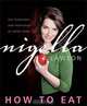 How to Eat: The Pleasures and Principles of Good Food, Nigella Lawson 