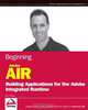Beginning AIR: Building Applications for the Adobe Integrated Runtime, Rich Tretola 