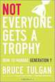 Not Everyone Gets A Trophy: How to Manage Generation Y, Bruce Tulgan 