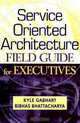 Service Oriented Architecture Field Guide for Executives, Kyle Gabhart, Bibhas Bhattacharya 