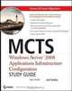 MCTS: Windows Server 2008 Applications Infrastructure Configuration Study Guide (Exam 70-643, with CD), Joel Stidley 
