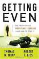 Getting Even: The Truth About Workplace Revenge--And How to Stop It, Thomas M. Tripp, Robert J. Bies 