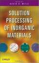 Solution Processing of Inorganic Materials, 