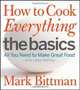 How to Cook Everything The Basics: All You Need to Make Great Food -- With 1,000 Photos, Mark Bittman 
