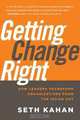 Getting Change Right: How Leaders Transform Organizations from the Inside Out, Seth Kahan 